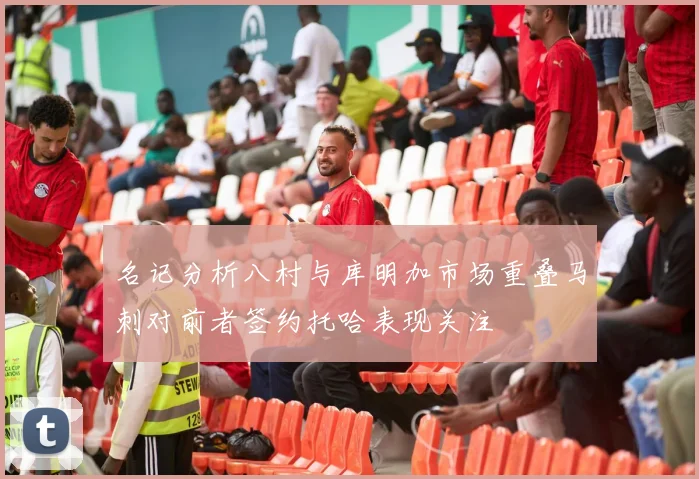 名记分析八村与库明加市场重叠马刺对前者签约托哈表现关注