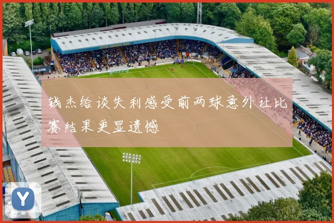 钱杰给谈失利感受前两球意外让比赛结果更显遗憾