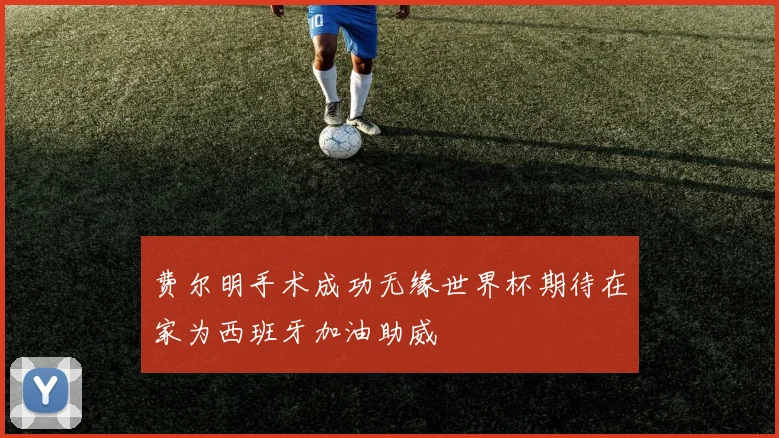 费尔明手术成功无缘世界杯期待在家为西班牙加油助威